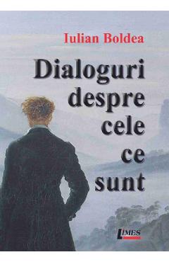 Dialoguri despre cele ce sunt - Iulian Boldea