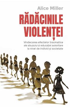 Radacinile violentei - Alice Miller