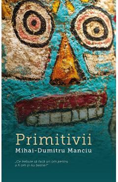 Primitivii - Mihai-Dumitru Manciu - EDITURA CREATOR