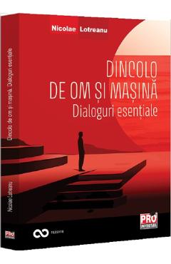 Dincolo de om si masina. Dialoguri esentiale - Nicolae Lotreanu