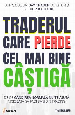 Traderul care pierde cel mai bine castiga - Tom Hougaard