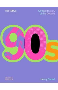 1990s: A Visual History of the Decade - Henry Carroll