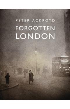 Forgotten London - Peter Ackroyd