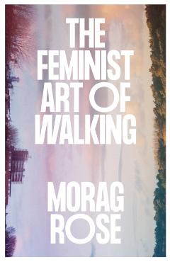 Feminist Art of Walking - Morag Rose