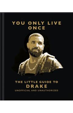 You Only Live Once: The Little Guide to Drake -