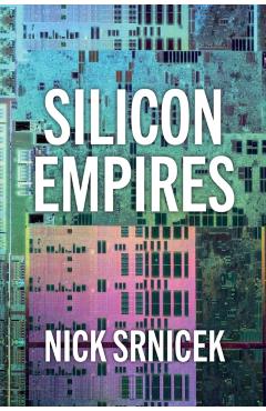 Silicon Empires - Nick (london School Of Economics And Political Science Srnicek