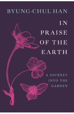 In Praise of the Earth - Byung-chul Han