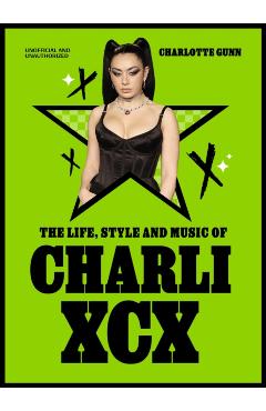 Life, Style and Music of Charli XCX - Charlotte Gunn