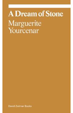 Marguerite Yourcenar: A Dream of Stone - Marguerite Yourcenar