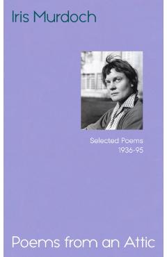 Poems from an Attic - Iris Murdoch