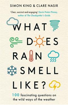 What Does Rain Smell Like?: Discover the Fascinating Answers to the Most Curious Weather Questions from Two Expert Meteorologists