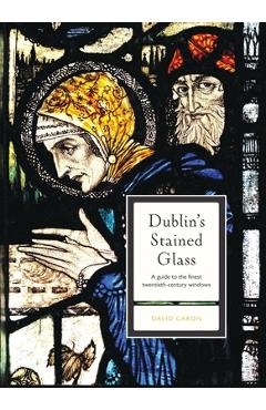 Dublin's Stained Glass - David Caron