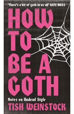 How to Be a Goth - Tish Weinstock