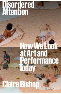 Disordered Attention - Claire Bishop