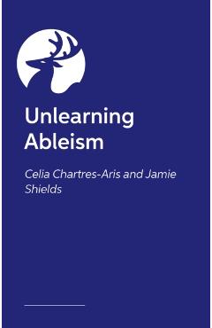 Unlearning Ableism - Jamie|chartres-aris Shields