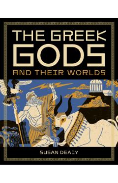 Greek Gods and Their Worlds - Susan Deacy