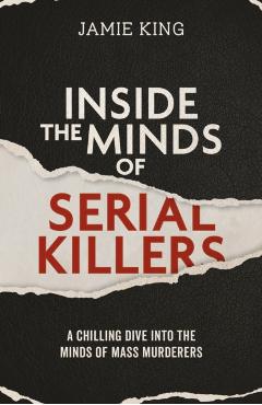 Inside the Minds of Serial Killers - Jamie King