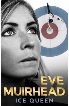 Eve Muirhead: Ice Queen - Eve Muirhead