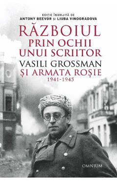 Razboiul prin ochii unui scriitor. Vasili Grossman si Armata Rosie 1941-1945
