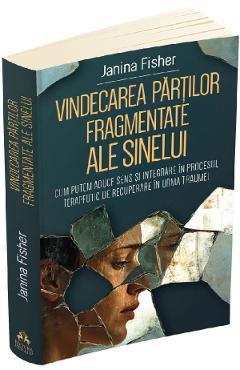 Vindecarea partilor fragmentate ale sinelui - Janina Fisher