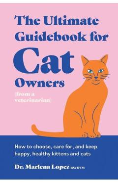 Ultimate Guidebook for Cat Owners (from a veterinarian) - Dr. Marlena Lopez Bsc Dvm