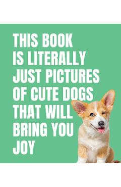This Book is Literally Just Cute Dogs That Will Bring You Joy -