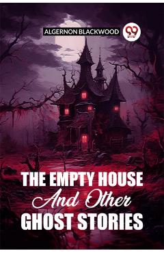 Empty House And Other Ghost Stories - Algernon Blackwood