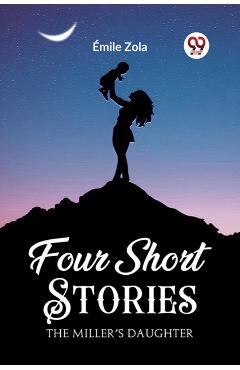Four Short StoriesTHE MILLER’S DAUGHTER (Edition2023) - Emile Zola