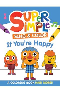 Super Simple Sing & Color: If You're Happy Coloring Book: Sing-Along, Craft, and Exclusive Video! -