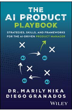 The AI Product Playbook: Strategies, Skills, and Frameworks for the Ai-Driven Product Manager