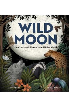 Wild Moon: How the Lunar Phases Light Up Our World - Andie Powers
