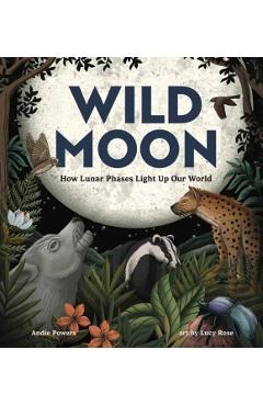 Wild Moon: How the Lunar Phases Light Up Our World - Andie Powers
