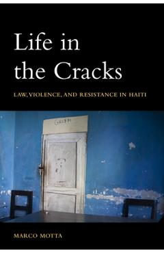 Life in the Cracks: Law, Violence, and Resistance in Haiti - Marco Motta