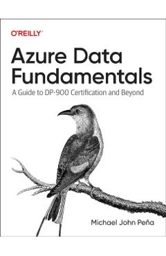 Azure Data Fundamentals: A Guide to Dp-900 Certification and Beyond - Michael John Pena