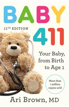 Baby 411, 11th Edition: Your Baby, from Birth to Age 1 - Ari Brown