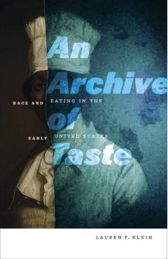 An Archive of Taste: Race and Eating in the Early United States - Lauren F. Klein