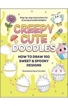 Creepy Cute Doodles: How to Draw 100 Sweet & Spooky Designs - Gaynor Carradice