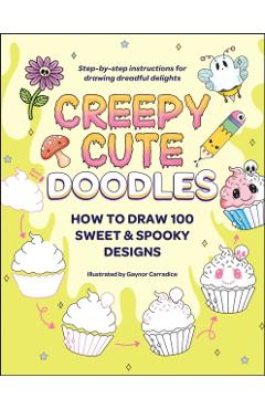 Creepy Cute Doodles: How to Draw 100 Sweet & Spooky Designs - Gaynor Carradice