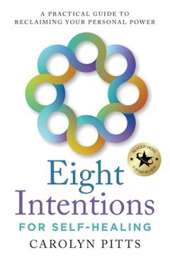 Eight Intentions for Self-Healing: A Practical Guide to Reclaiming Your Personal Power