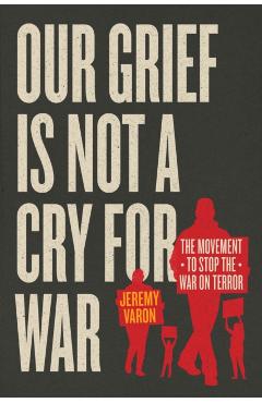 Our Grief Is Not a Cry for War: The Movement to Stop the War on Terror - Jeremy Varon