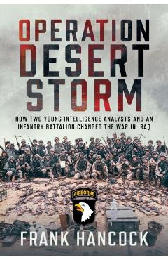 Operation Desert Storm: How Two Young Intelligence Analysts and an Infantry Battalion Changed the War in Iraq - Frank Hancock