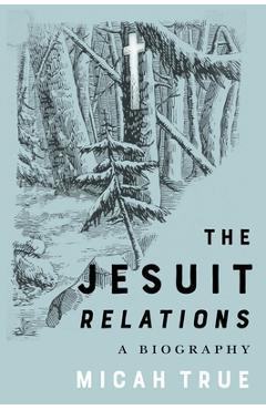 The Jesuit Relations: A Biography Volume 11 - Micah True