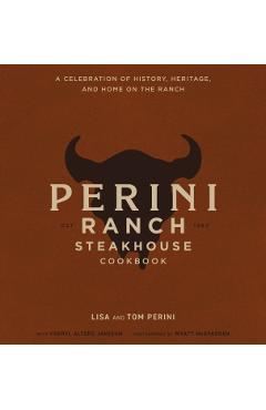 The Perini Ranch Steakhouse Cookbook: Stories and Recipes for Real Texas Food - Lisa Perini