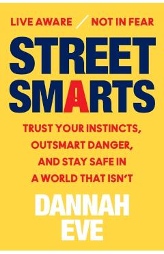 Street Smarts: Trust Your Instincts, Outsmart Danger, and Stay Safe in a World That Isn't - Dannah Eve