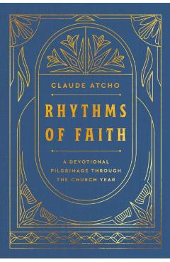 Rhythms of Faith: A Devotional Pilgrimage Through the Church Year - Claude Atcho