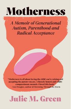 Motherness: A Memoir of Generational Autism, Parenthood, and Radical Acceptance - Julie M. Green