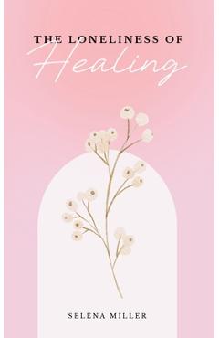 The Loneliness Of Healing - Selena Miller