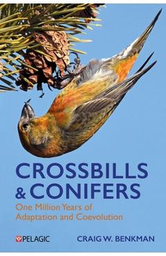 Crossbills and Conifers: One Million Years of Adaptation and Coevolution - Craig Benkman
