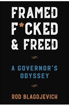 Framed, F*cked, and Freed - Rod Blagojevich