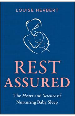 Rest Assured: The Heart and Science of Nurturing Baby Sleep - Louise Herbert